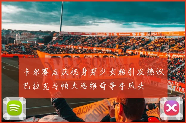 卡尔赛后庆祝身穿少女粉引发热议巴拉克与帕夫洛维奇争夺风头